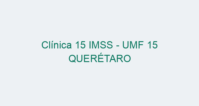 Clínica 15 IMSS UMF 15 QUERÉTARO 2024