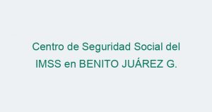 Centro de Seguridad Social del IMSS en BENITO JUÁREZ G.