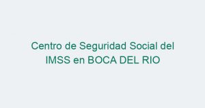 Centro de Seguridad Social del IMSS en BOCA DEL RIO