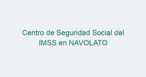 Centro de Seguridad Social del IMSS en NAVOLATO