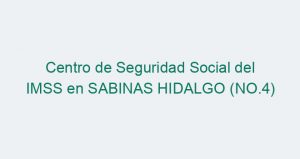 Centro de Seguridad Social del IMSS en SABINAS HIDALGO (NO.4)