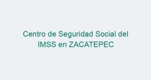 Centro de Seguridad Social del IMSS en ZACATEPEC