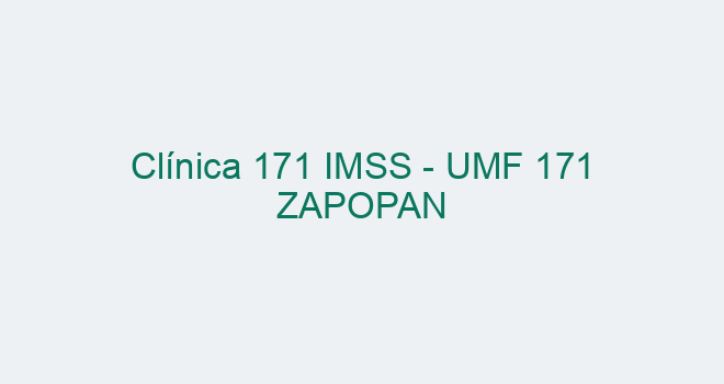 Clínica 171 IMSS - UMF 171 ZAPOPAN【 2024