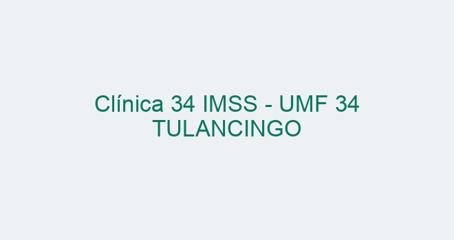 Clínica 34 IMSS - UMF 34 TULANCINGO【 2025