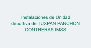 Instalaciones de Unidad deportiva de TUXPAN PANCHON CONTRERAS IMSS