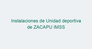 Instalaciones de Unidad deportiva de ZACAPU IMSS