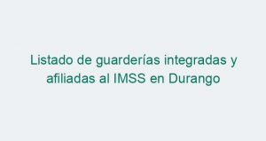 Listado de guarderías integradas y afiliadas al IMSS en Durango