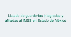 Listado de guarderías integradas y afiliadas al IMSS en Estado de México