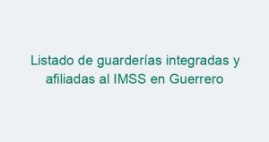 Listado de guarderías integradas y afiliadas al IMSS en Guerrero