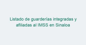Listado de guarderías integradas y afiliadas al IMSS en Sinaloa