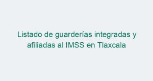 Listado de guarderías integradas y afiliadas al IMSS en Tlaxcala