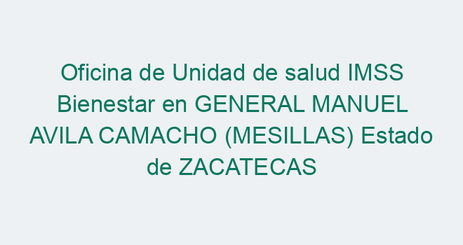 Oficina de Unidad de salud IMSS Bienestar en GENERAL MANUEL AVILA
