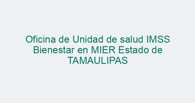 Oficina de Unidad de salud IMSS Bienestar en MIER Estado de TAMAULIPAS