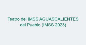 Teatro del IMSS AGUASCALIENTES del Pueblo (IMSS 2023)