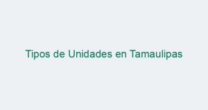Tipos de Unidades en Tamaulipas