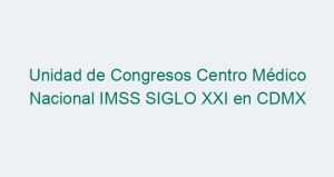 Unidad de Congresos Centro Médico Nacional IMSS SIGLO XXI en CDMX