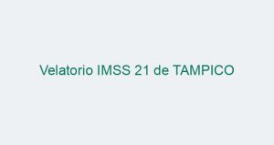 Velatorio IMSS 21 de TAMPICO