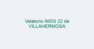 Velatorio IMSS 22 de VILLAHERMOSA